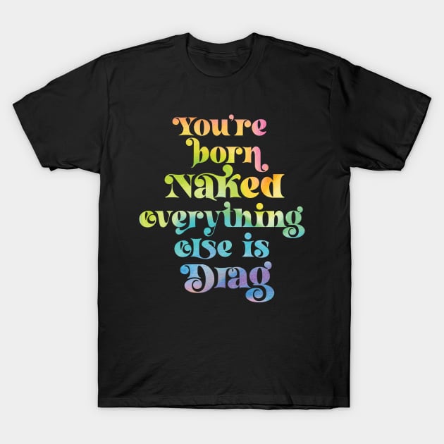 You're Born Naked Everything Else is Drag T-Shirt by Perpetual Brunch